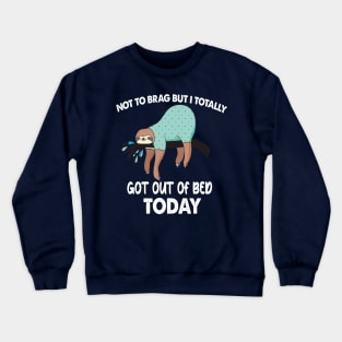 Not To Brag But I Totally Got Out Of Bed Today Crewneck Sweatshirt